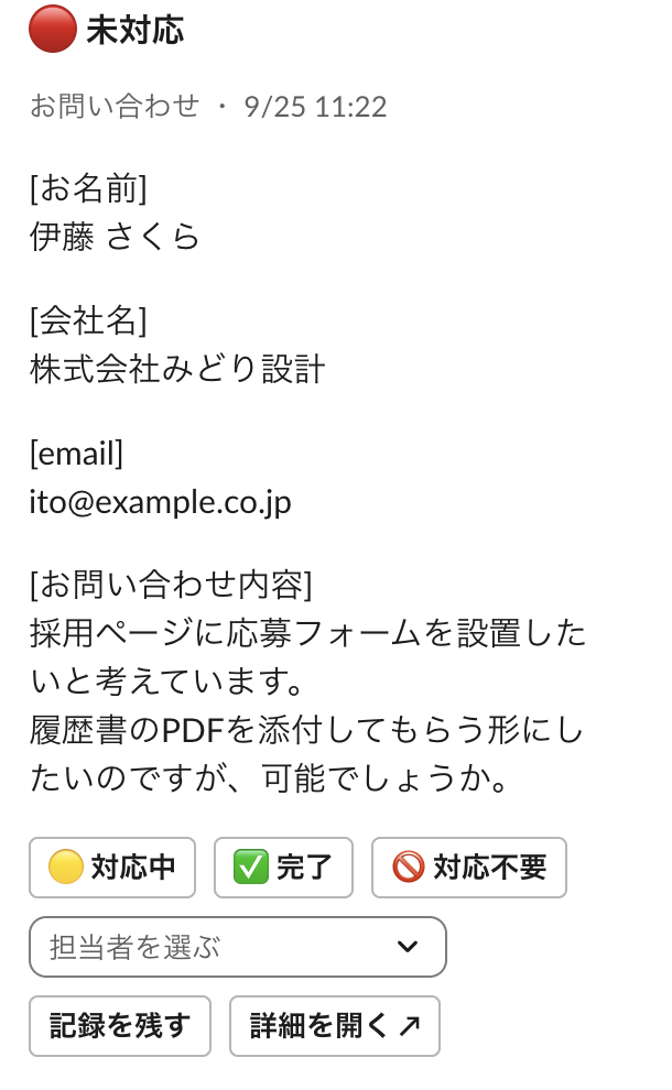 Slackに届いた問い合わせの通知。一番上に未対応の状態、その下に問い合わせの項目、最後に「対応中」「完了」「対応不要」のボタン、担当者の選択、「記録を残す」「詳細を開く」のボタンが並んでいる